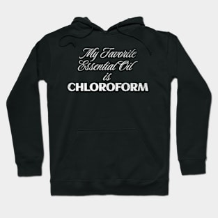 My Favorite Essential Oil is Chloroform Sassy Sarcastic Saying Hoodie